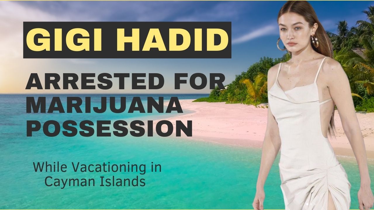 Gigi Hadid Arrested for Marijuana Possession While Vacationing in Cayman Islands